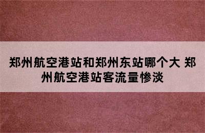 郑州航空港站和郑州东站哪个大 郑州航空港站客流量惨淡